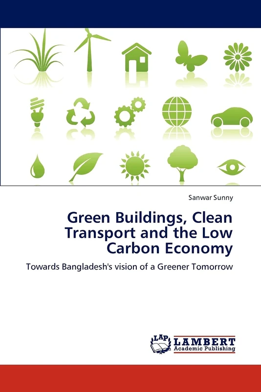 Green Buildings, Clean Transport and the Low Carbon Economy: Towards Bangladesh's vision of a Greener Tomorrow