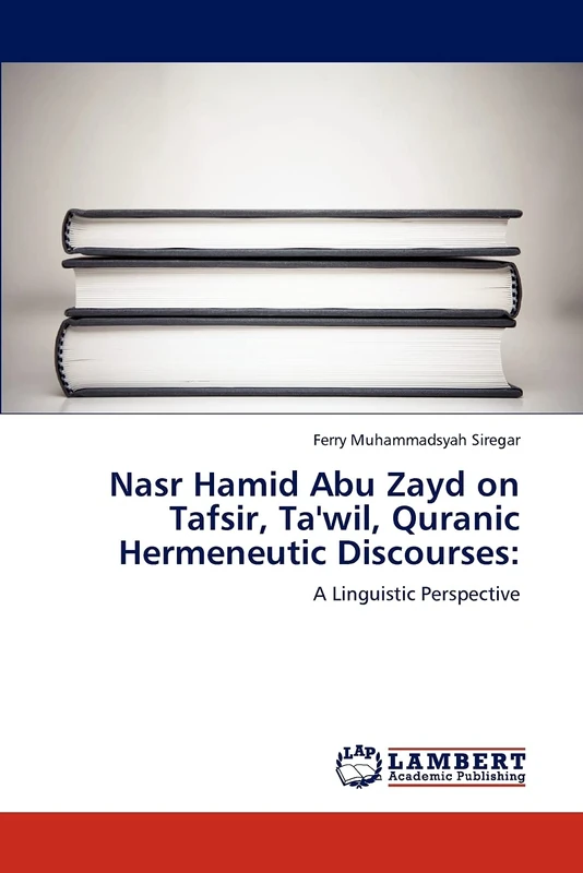 Nasr Hamid Abu Zayd on Tafsir, Ta'wil, Quranic Hermeneutic Discourses:: A Linguistic Perspective