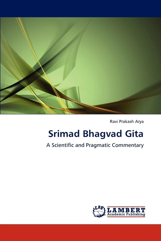 Srimad Bhagvad Gita: A Scientific and Pragmatic Commentary