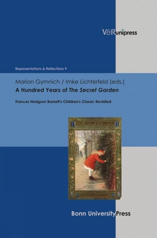 A Hundred Years of The Secret Garden: Frances Hodgson Burnett's Children's Classic Revisited (Representations & Reflections. - Vol. 9)