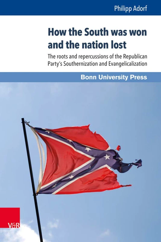 How the South was won and the nation lost: The roots and repercussions of the Republican Party's Southernization and Evangelicalization: 14 (Internationale Beziehungen. Theorie und Geschichte)
