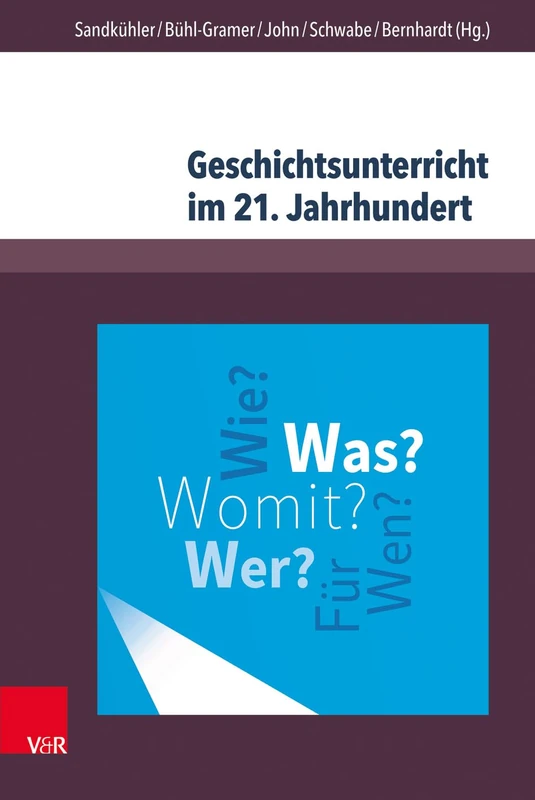 Geschichtsunterricht im 21. Jahrhundert: Eine geschichtsdidaktische Standortbestimmung: 17 (Beihefte zur Zeitschrift für Geschichtsdidaktik)