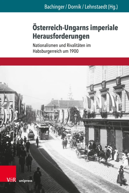 Österreich-Ungarns imperiale Herausforderungen: Nationalismen und Rivalitäten im Habsburgerreich um 1900: 2 (Schriften aus der Max Weber Stiftung)