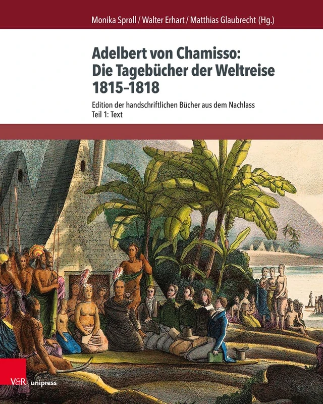 Adelbert von Chamisso: Die Tagebucher der Weltreise 1815--1818: Edition der handschriftlichen Bu¨cher aus dem Nachlass. Teil 1: Text. Teil 2: Kommentar (Chamisso-Studien. - Band 004): 4