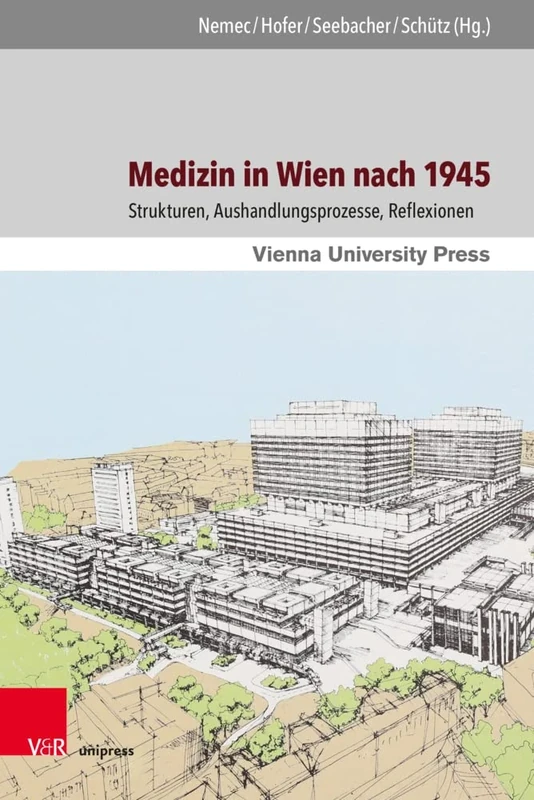 Medizin in Wien nach 1945: Strukturen, Aushandlungsprozesse, Reflexionen (650 Jahre Universität Wien - Aufbruch ins neue Jahrhundert. - Band 006)