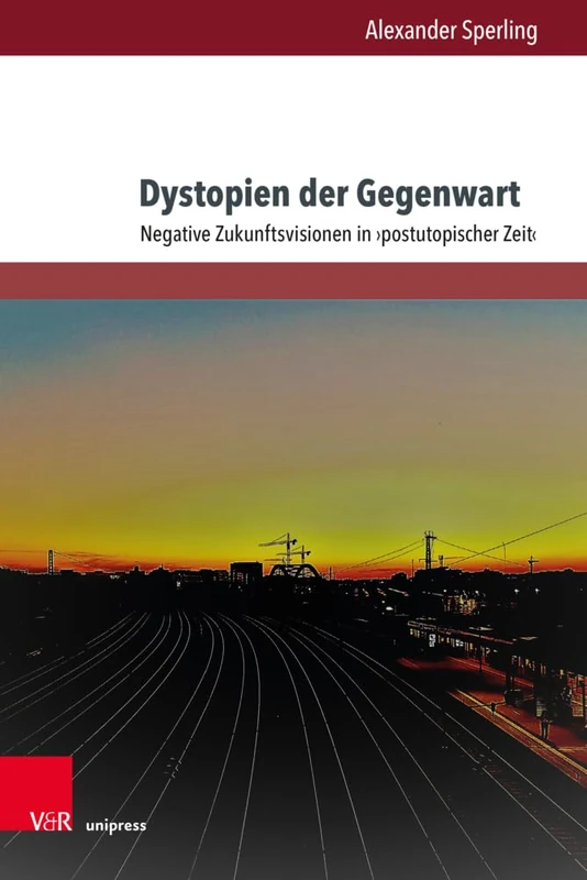Dystopien der Gegenwart: Negative Zukunftsvisionen in >postutopischer Zeit< (Gesellschaftskritische Literatur - Texte, Autoren und Debatten: Band 019)