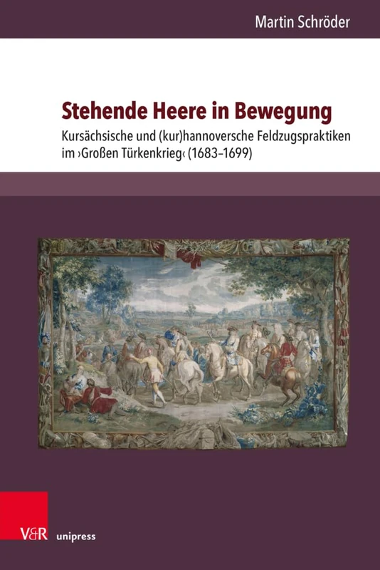 Stehende Heere in Bewegung: Kursächsische und (kur)hannoversche Feldzugspraktiken im ›Großen Türkenkrieg‹ (1683–1699) (Herrschaft und soziale Systeme in der Frühen Neuzeit) - Image 1