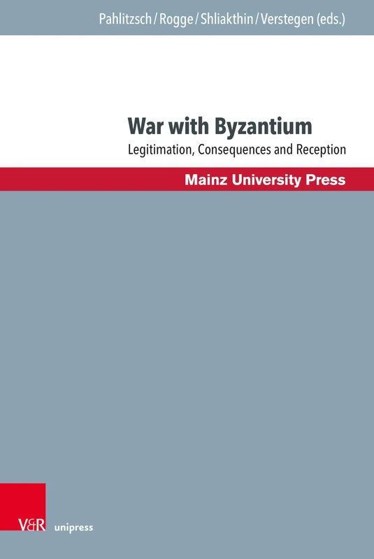 War with Byzantium: Legitimation, Consequences and Reception (Byzanz und die euromediterranen Kriegskulturen)