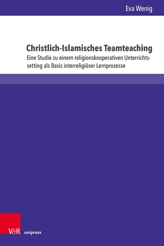 Christlich-Islamisches Teamteaching: Eine Studie zu einem religionskooperativen Unterrichtssetting als Basis interreligiöser Lernprozesse (Religiöse Bildung kooperativ)