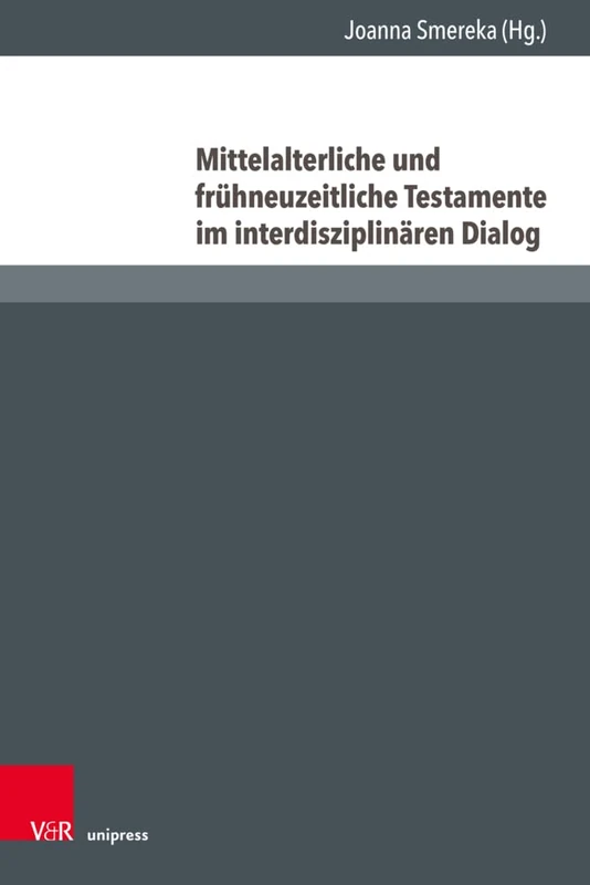 Mittelalterliche Und Fruhneuzeitliche Testamente Im Interdisziplinaren Dialog