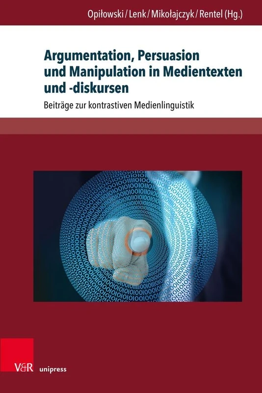 Argumentation, Persuasion Und Manipulation in Medientexten Und -Diskursen: Beitrage Zur Kontrastiven Medienlinguistik
