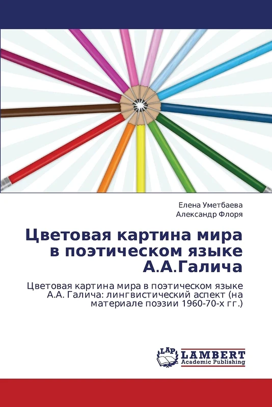 Tsvetovaya kartina mira v poeticheskom yazyke A.A.Galicha: Tsvetovaya kartina mira v poeticheskom yazyke A.A. Galicha: lingvisticheskiy aspekt (na materiale poezii 1960-70-kh gg.)