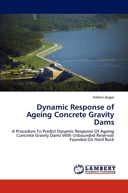 Dynamic Response of Ageing Concrete Gravity Dams: A Procedure To Predict Dynamic Response Of Ageing Concrete Gravity Dams With Unbounded Reservoir Founded On Hard Rock