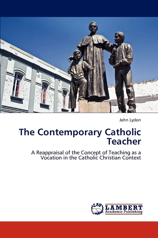 The Contemporary Catholic Teacher: A Reappraisal of the Concept of Teaching as a Vocation in the Catholic Christian Context