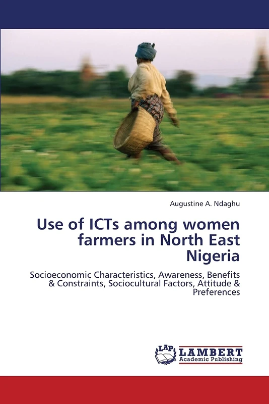 Use of ICTs among women farmers in North East Nigeria: Socioeconomic Characteristics, Awareness, Benefits & Constraints, Sociocultural Factors, Attitude & Preferences