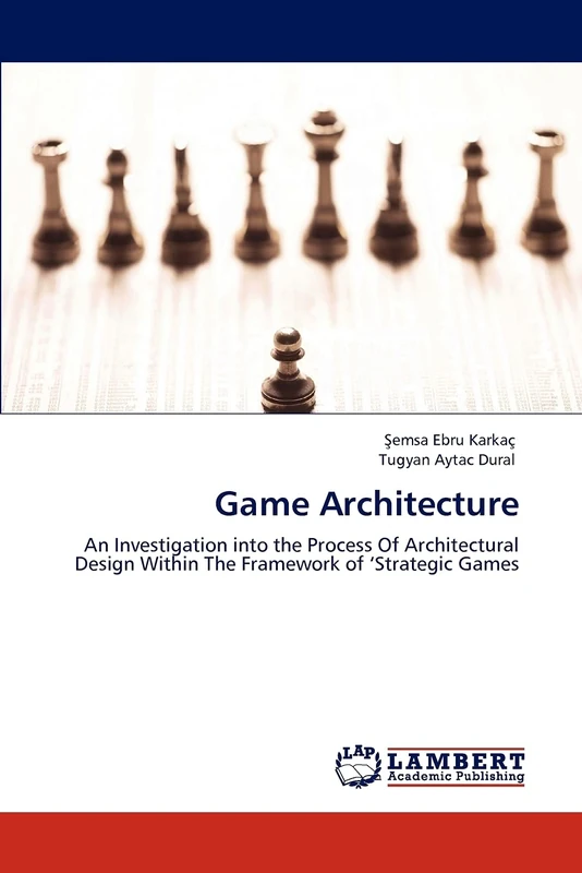 Game Architecture: An Investigation into the Process Of Architectural Design Within The Framework of ‘Strategic Games