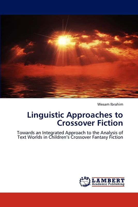 Linguistic Approaches to Crossover Fiction: Towards an Integrated Approach to the Analysis of Text Worlds in Children’s Crossover Fantasy Fiction