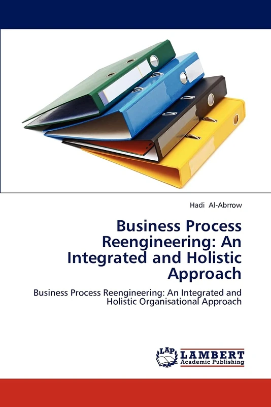 Business Process Reengineering: An Integrated and Holistic Approach: Business Process Reengineering: An Integrated and Holistic Organisational Approach