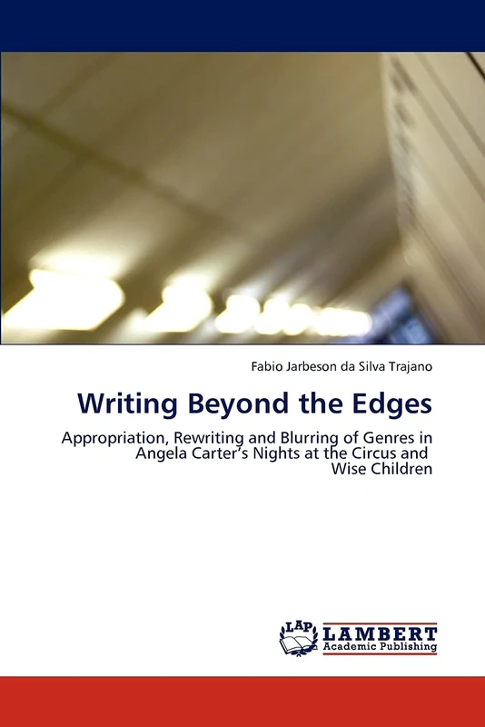 Writing Beyond the Edges: Appropriation, Rewriting and Blurring of Genres in Angela Carter’s Nights at the Circus and Wise Children