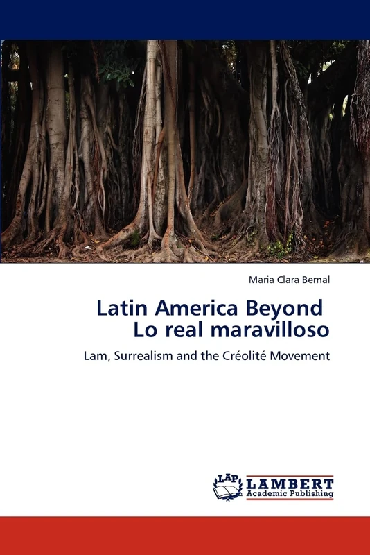Latin America Beyond Lo real maravilloso: Lam, Surrealism and the Créolité Movement
