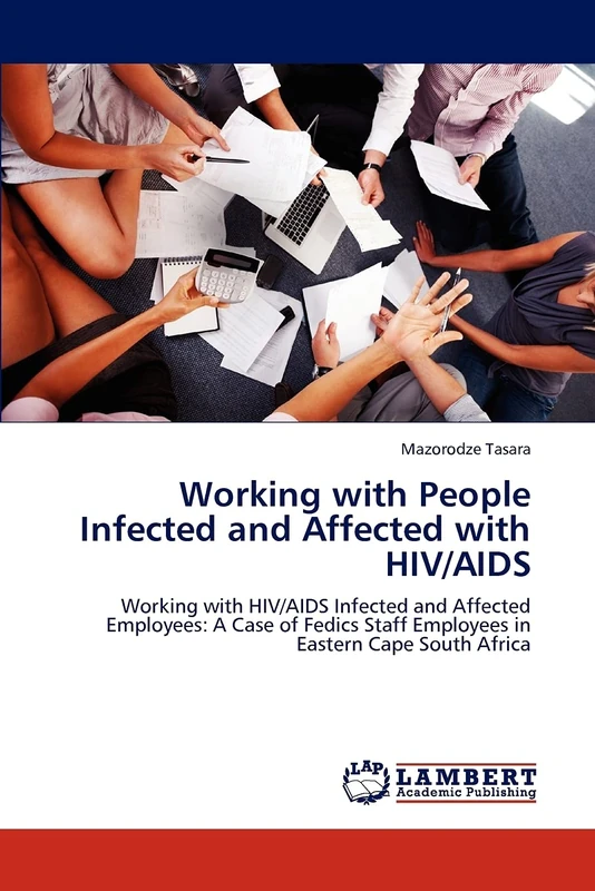 Working with People Infected and Affected with HIV/AIDS: Working with HIV/AIDS Infected and Affected Employees: A Case of Fedics Staff Employees in Eastern Cape South Africa