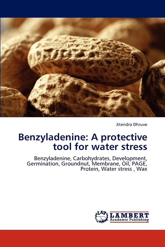 Benzyladenine: A protective tool for water stress: Benzyladenine, Carbohydrates, Development, Germination, Groundnut, Membrane, Oil, PAGE, Protein, Water stress , Wax