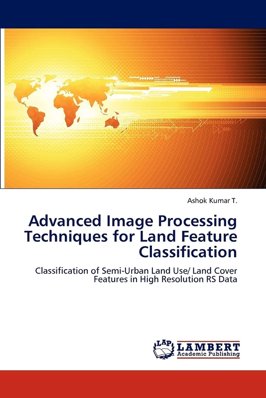 Advanced Image Processing Techniques for Land Feature Classification: Classification of Semi-Urban Land Use/ Land Cover Features in High Resolution RS Data