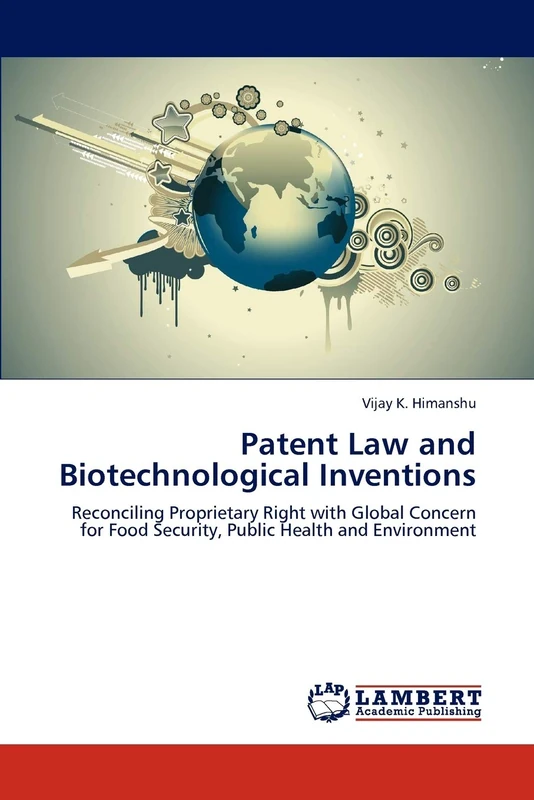 Patent Law and Biotechnological Inventions: Reconciling Proprietary Right with Global Concern for Food Security, Public Health and Environment