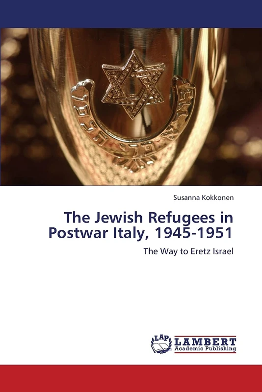 The Jewish Refugees in Postwar Italy, 1945-1951: The Way to Eretz Israel
