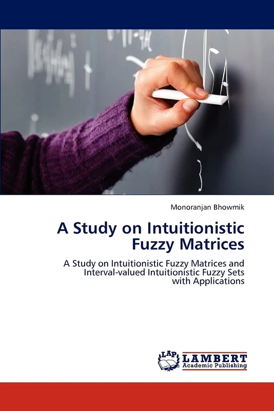 A Study on Intuitionistic Fuzzy Matrices: A Study on Intuitionistic Fuzzy Matrices and Interval-valued Intuitionistic Fuzzy Sets with Applications