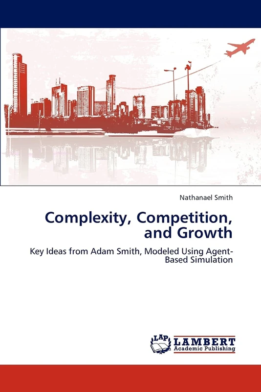 Complexity, Competition, and Growth: Key Ideas from Adam Smith, Modeled Using Agent-Based Simulation