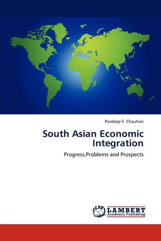 South Asian Economic Integration: Progress,Problems and Prospects