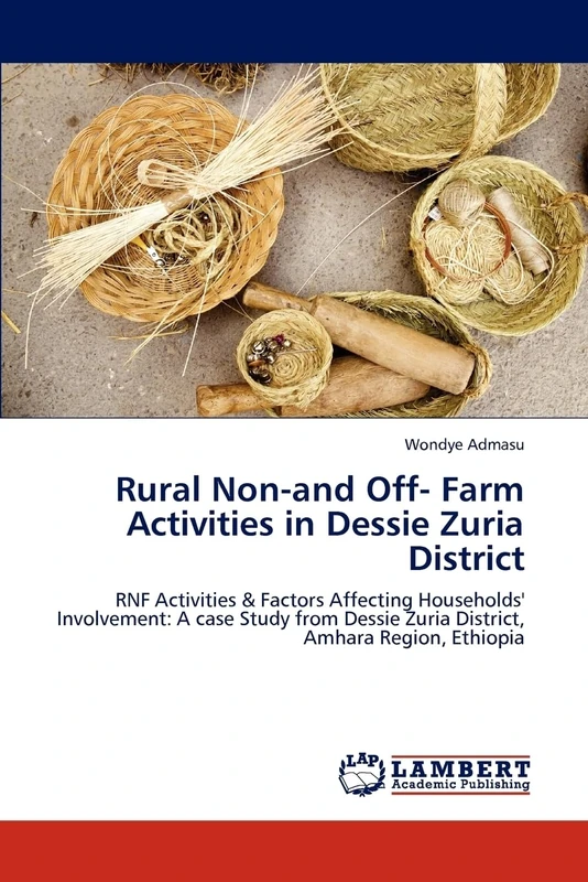 Rural Non-and Off- Farm Activities in Dessie Zuria District: RNF Activities & Factors Affecting Households' Involvement: A case Study from Dessie Zuria District, Amhara Region, Ethiopia