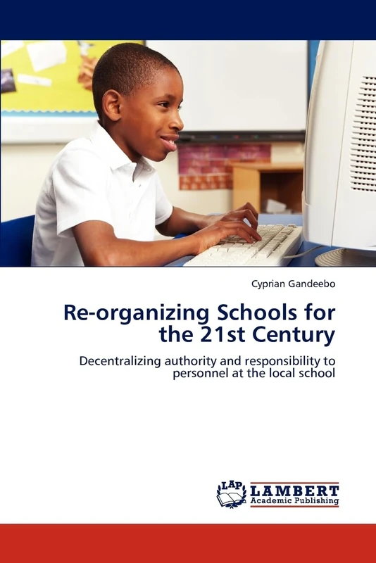 Re-organizing Schools for the 21st Century: Decentralizing authority and responsibility to personnel at the local school