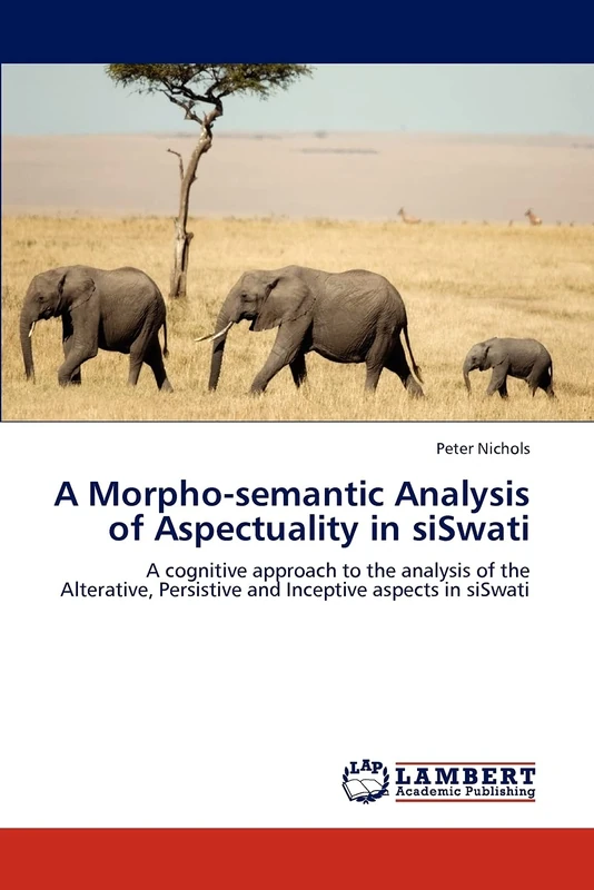 A Morpho-semantic Analysis of Aspectuality in siSwati: A cognitive approach to the analysis of the Alterative, Persistive and Inceptive aspects in siSwati