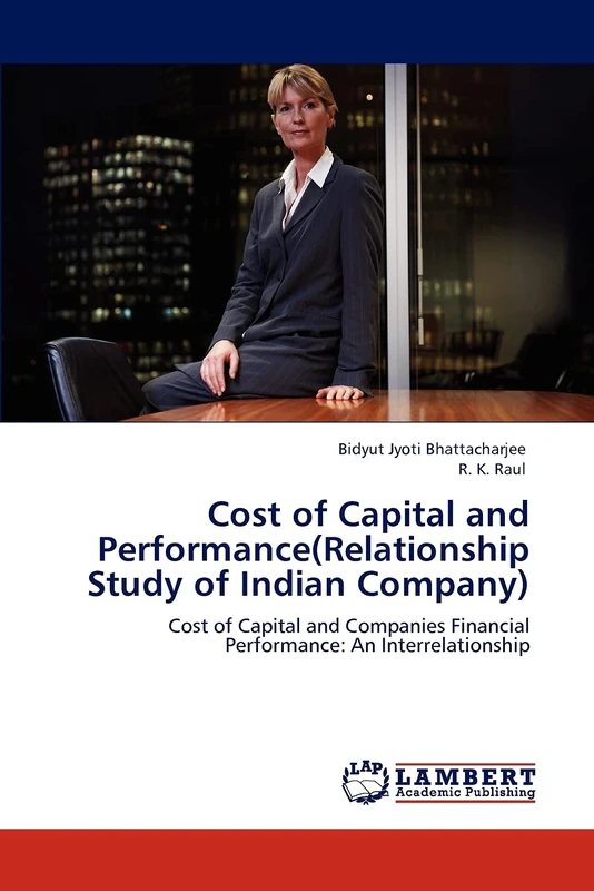 Cost of Capital and Performance(Relationship Study of Indian Company): Cost of Capital and Companies Financial Performance: An Interrelationship