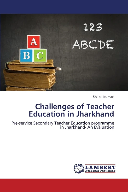 Challenges of Teacher Education in Jharkhand: Pre-service Secondary Teacher Education programme in Jharkhand- An Evaluation