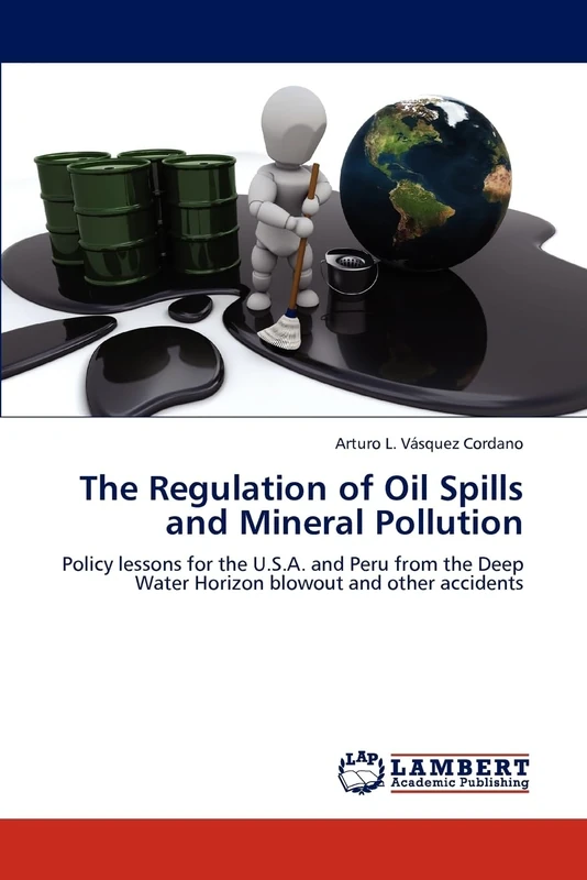 The Regulation of Oil Spills and Mineral Pollution: Policy lessons for the U.S.A. and Peru from the Deep Water Horizon blowout and other accidents