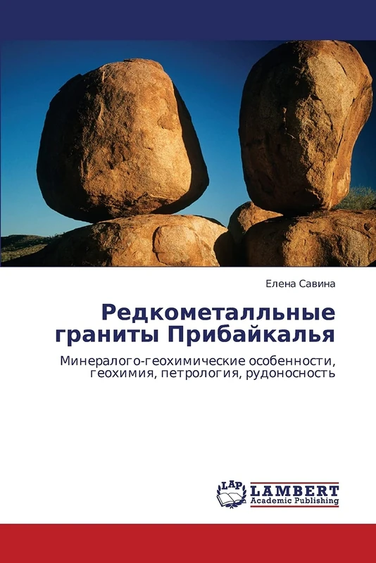 Redkometall'nye granity Pribaykal'ya: Mineralogo-geokhimicheskie osobennosti, geokhimiya, petrologiya, rudonosnost'