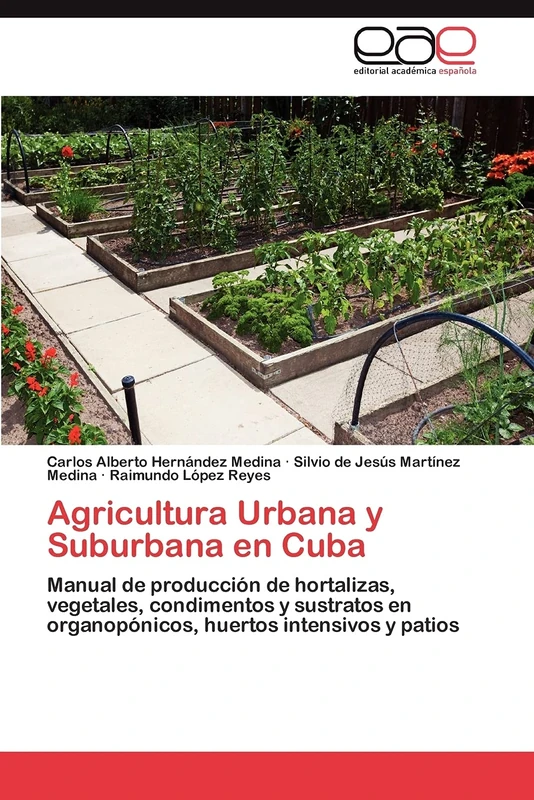 Agricultura Urbana y Suburbana en Cuba: Manual de producción de hortalizas, vegetales, condimentos y sustratos en organopónicos, huertos intensivos y patios
