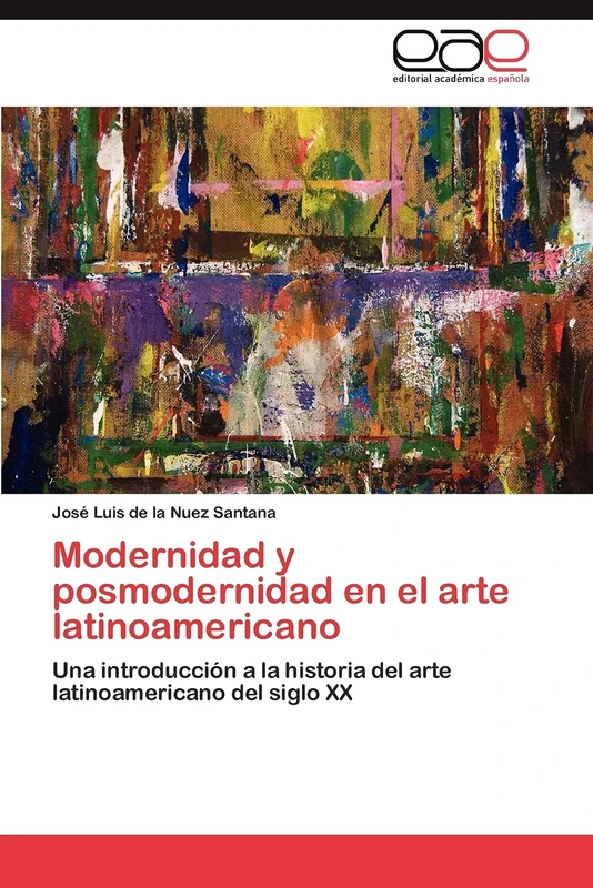 Modernidad y posmodernidad en el arte latinoamericano: Una introducción a la historia del arte latinoamericano del siglo XX