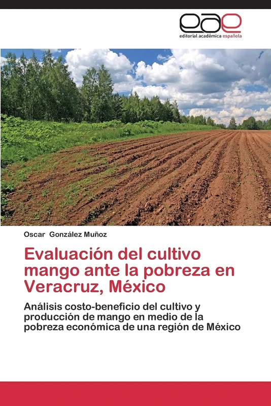 Evaluación del cultivo mango ante la pobreza en Veracruz, México: Análisis costo-beneficio del cultivo y producción de mango en medio de la pobreza económica de una región de México