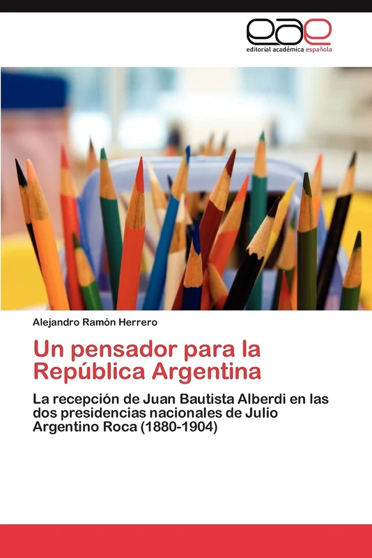 Un pensador para la República Argentina: La recepción de Juan Bautista Alberdi en las dos presidencias nacionales de Julio Argentino Roca (1880-1904) - Image 1