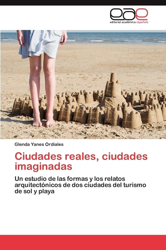 Ciudades reales, ciudades imaginadas: Un estudio de las formas y los relatos arquitectónicos de dos ciudades del turismo de sol y playa