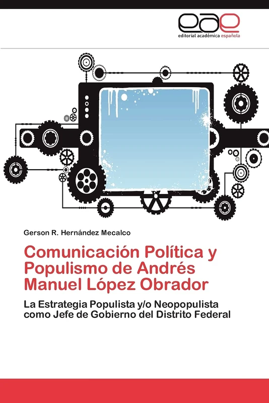 Comunicación Política y Populismo de Andrés Manuel López Obrador: La Estrategia Populista y/o Neopopulista como Jefe de Gobierno del Distrito Federal