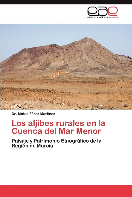 Los aljibes rurales en la Cuenca del Mar Menor: Paisaje y Patrimonio Etnográfico de la Región de Murcia
