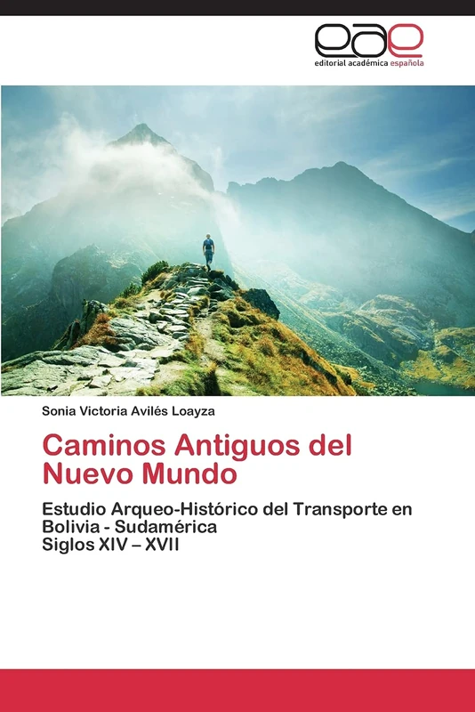 Caminos Antiguos del Nuevo Mundo: Estudio Arqueo-Histórico del Transporte en Bolivia - Sudamérica Siglos XIV – XVII