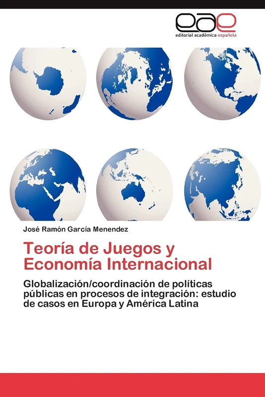 Teoría de Juegos y Economía Internacional: Globalización/coordinación de políticas públicas en procesos de integración: estudio de casos en Europa y América Latina