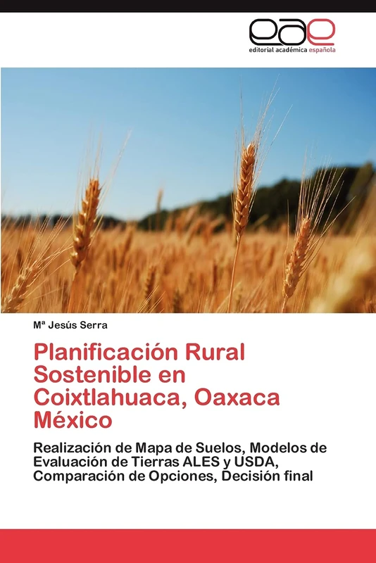 Planificación Rural Sostenible en Coixtlahuaca, Oaxaca México: Realización de Mapa de Suelos, Modelos de Evaluación de Tierras ALES y USDA, Comparación de Opciones, Decisión final