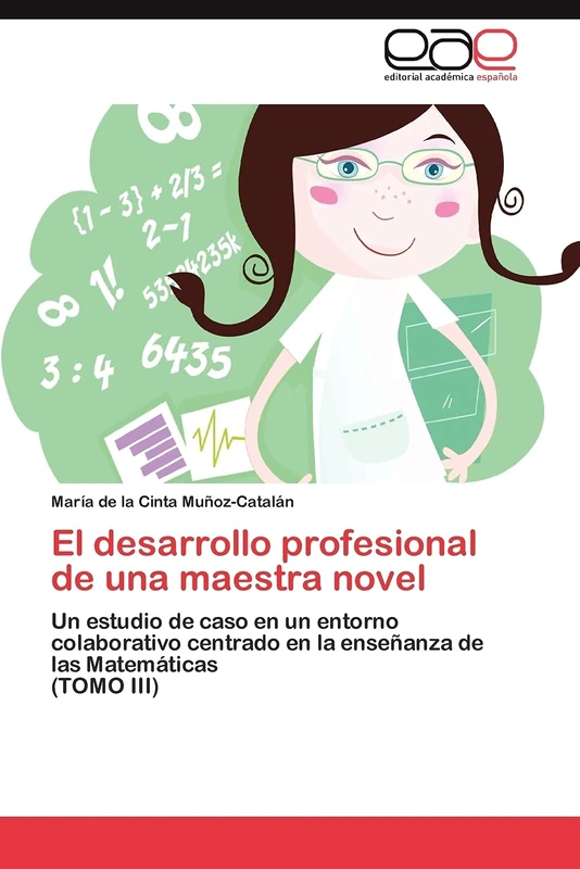 El desarrollo profesional de una maestra novel: Un estudio de caso en un entorno colaborativo centrado en la enseñanza de las Matemáticas (TOMO III)